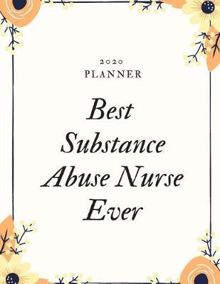 2020 Planner: Best Substance Abuse Nurse Ever: Vision Board, Weekly Spreads, Expenses Log, Quotes & Notes