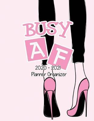 Busy AF 2020-2021 Planner Organizer: Portable Format Weekly & Monthly, 24 Month Planner: Pretty Woman's Legs and Pink / Black Lettering Cover Design. Weekly and Monthly Organizer - January 1, 2020 to December 31, 2021
