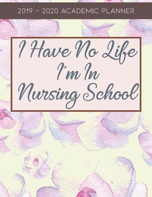 I Have No Life, I'm in Nursing School: 2019-2020 Academic Planner for Students