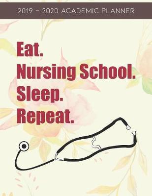 Eat, Nursing School, Sleep, Repeat: 2019-2020 Academic Planner for Student Nurses