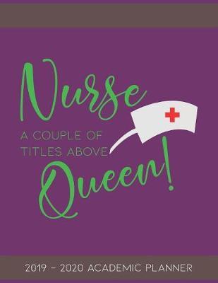Nurse, A Couple of Titles Above Queen: Nursing Student 2019-2020 Academic Planner for School