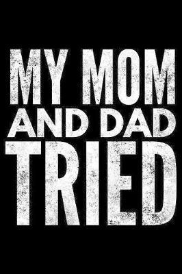 My mom and dad tried: Notebook (Journal, Diary) for those who love sarcasm - 120 lined pages to write in