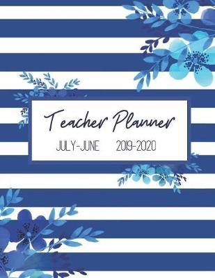 Teacher Planner July-June 2019-2020: Daily, Weekly, Monthly Academic Organizer with Class Schedule, Weekly and Monthly Goals, Motivational Quotes for Students and Teachers, Seating Chart, and Notes