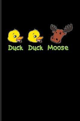 Duck Duck Moose: Funny Duck Quotes Journal - Notebook - Workbook For Party Children Games, Ducks, Birds & School Kids Playing Fans - 6x9 - 100 Blank Lined Pages