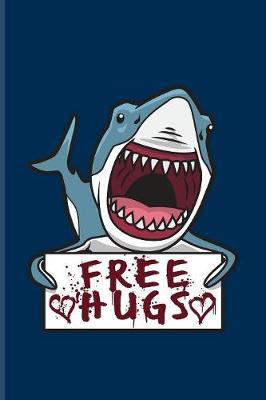 Free Hugs: Funny Shark And Dive Quotes Journal - Notebook - Workbook For Divers, Marine Biologist, Diving, Rescue & White Shark Stuff Fans - 6x9 - 100 Blank Lined Pages