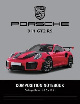 Porsche 911 GT2 RS Composition Notebook College Ruled / 8.5 x 11 in: for Students / Supercars Notebook, Lined Composition Book, Diary, Journal Notebook