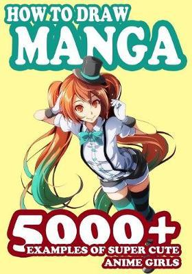 How to Draw Manga: 5000+ Examples of Super Cute Anime Girls