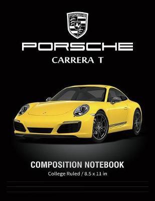 Porsche Carrera T Composition Notebook College Ruled / 8.5 x 11 in: for Students / Supercars Notebook, Lined Composition Book, Diary, Journal Notebook