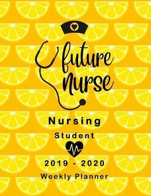 Future Nurse Nursing Student 2019-2020 Weekly Planner: LPN RN Nurse Education Monthly Daily Class Assignment Activities Schedule July 2019 to December 2020 Journal Pages Stethoscope Orange Lemon Slices