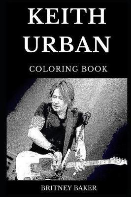 Keith Urban Coloring Book: Famous Country Guitarist and Legendary Singer, The Ranch Mastermind and Hot Musician Inspired Adult Coloring Book