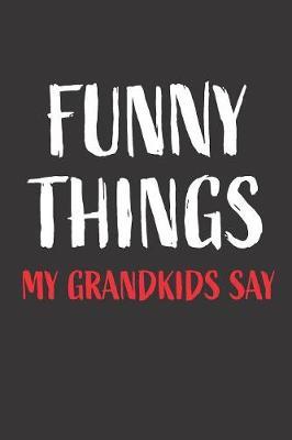 Funny Things My Grandkids Say: Blank Lined Notebook for Grandma and Grandpa Grandparents