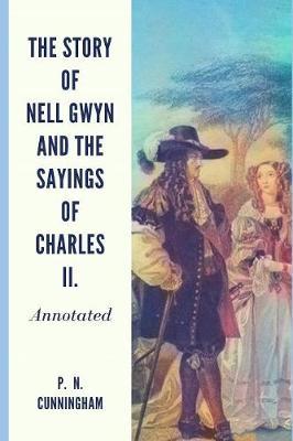 The Story of Nell Gwyn and the Sayings of Charles II.: Annotated