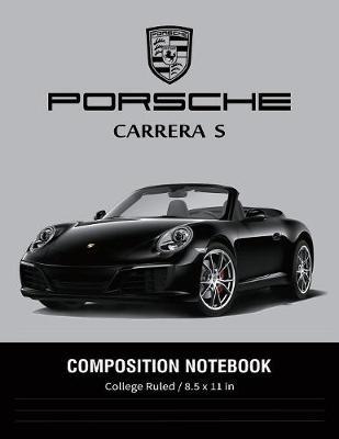 Porsche Carrera S Composition Notebook College Ruled / 8.5 x 11 in: for Students / Supercars Notebook, Lined Composition Book, Diary, Journal Notebook