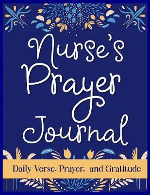 Nurse's Prayer Journal Daily Verse, Prayer, and Gratitude: RN's Faith Guided Writing Journal for Daily Reflection of Scripture and Praise