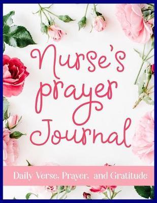 Nurse's Prayer Journal Daily Verse, Prayer, and Gratitude: RN's Faith Guided Writing Journal for Daily Reflection of Scripture and Praise