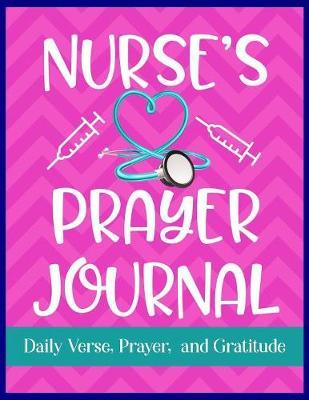 Nurse's Prayer Journal Daily Verse, Prayer, and Gratitude: RN's Faith Guided Writing Journal for Daily Reflection of Scripture and Praise