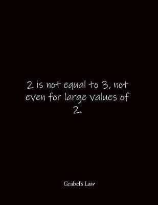 2 is not equal to 3, not even for large values of 2. Grabel's Law: Quote Lined Notebook Journal - Large 8.5 x 11 inches - Blank Notebook