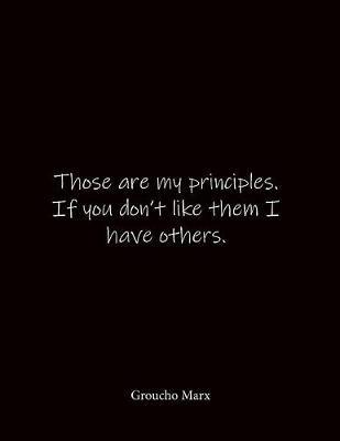 Those are my principles. If you don't like them I have others. Groucho Marx: Quote Lined Notebook Journal - Large 8.5 x 11 inches - Blank Notebook