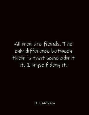 All men are frauds. The only difference between them is that some admit it. I myself deny it. H. L. Mencken: Quote Lined Notebook Journal - Large 8.5 x 11 inches - Blank Notebook