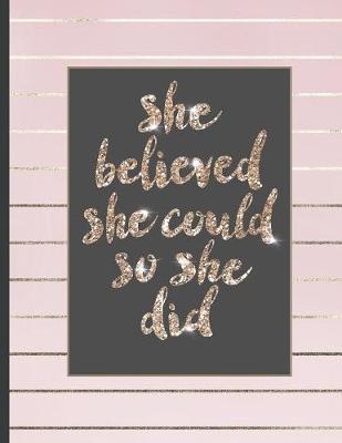 She Believed She Could So She Did: Inspirational and Creative Notebook: Composition Book Journal Cute gift for Women and Girls - 8.5 x 11 - 150 College-ruled ... - Journal, Notebook, Diary