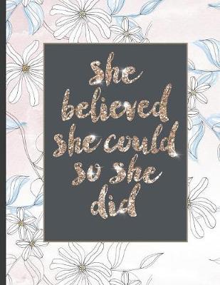 She Believed She Could So She Did: Inspirational and Creative Notebook: Composition Book Journal Cute gift for Women and Girls - 8.5 x 11 - 150 College-ruled ... - Journal, Notebook, Diary