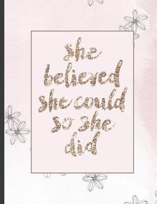 She Believed She Could So She Did: Inspirational and Creative Notebook: Composition Book Journal Cute gift for Women and Girls - 8.5 x 11 - 150 College-ruled ... - Journal, Notebook, Diary