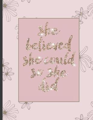 She Believed She Could So She Did: Inspirational and Creative Notebook: Composition Book Journal Cute gift for Women and Girls - 8.5 x 11 - 150 College-ruled ... - Journal, Notebook, Diary