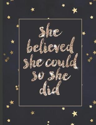 She Believed She Could So She Did: Inspirational and Creative Notebook: Composition Book Journal Cute gift for Women and Girls - 8.5 x 11 - 150 College-ruled ... - Journal, Notebook, Diary