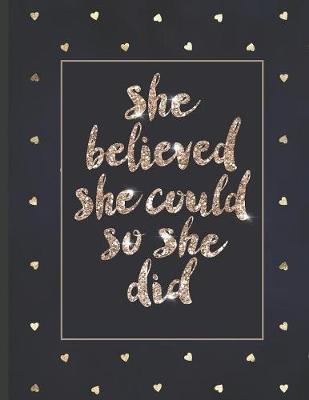She Believed She Could So She Did: Inspirational and Creative Notebook: Composition Book Journal Cute gift for Women and Girls - 8.5 x 11 - 150 College-ruled ... - Journal, Notebook, Diary