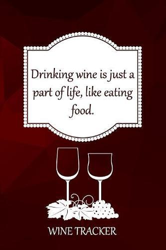 Wine Tracker: Drinking Wine Is Just Part Of Life, Like Eating Food