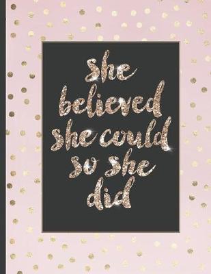 She Believed She Could So She Did: Inspirational and Creative Notebook: Composition Book Journal Cute gift for Women and Girls - 8.5 x 11 - 150 College-ruled ... - Journal, Notebook, Diary