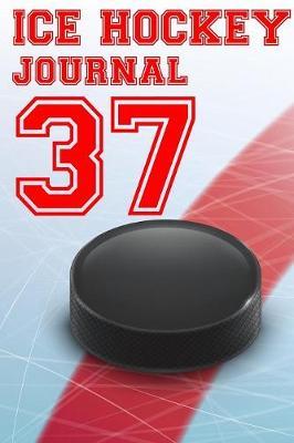 Ice Hockey Journal 37: Ice Hockey Notebook Number #37 Personalized Gift