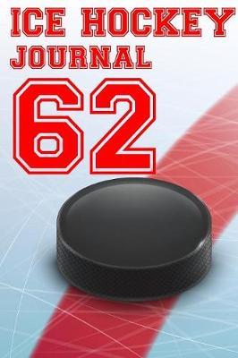 Ice Hockey Journal 62: Ice Hockey Notebook Number #62 Personalized Gift