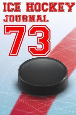 Ice Hockey Journal 73: Ice Hockey Notebook Number #73 Personalized Gift