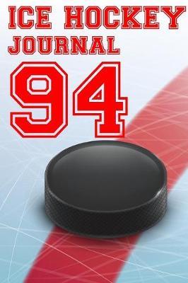 Ice Hockey Journal 94: Ice Hockey Notebook Number #94 Personalized Gift