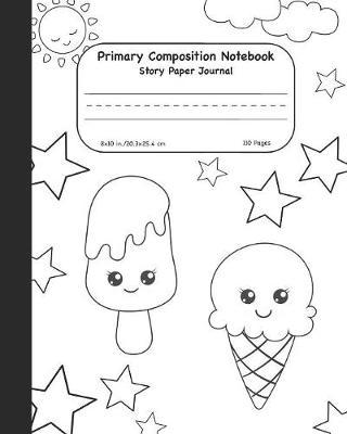 Primary Composition Notebook Story Paper Journal: Cute Ice Cream DIY - Do It Yourself Cover For Kids - Color With Crayons Or Markers - 8x10 (20.3x25.4 cm)