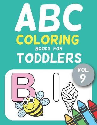 ABC Coloring Books for Toddlers Vol.9: A to Z coloring sheets, JUMBO Alphabet coloring pages for Preschoolers, ABC Coloring Sheets for kids ages 2-4, Toddlers, and Kindergarten