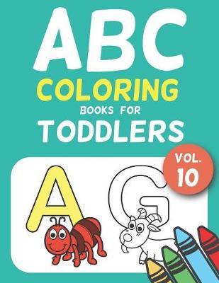 ABC Coloring Books for Toddlers Vol.10: A to Z coloring sheets, JUMBO Alphabet coloring pages for Preschoolers, ABC Coloring Sheets for kids ages 2-4, Toddlers, and Kindergarten
