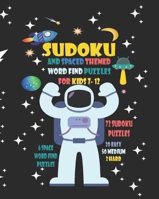 Sudoku And Space Themed Word Find Puzzles For Kids 7-12: Space Themed Word Search And Sudoku Activity Workbook For Children Age 7-12 - Easy, Medium and Hard Game Book - 8 x 10 Inch