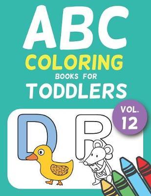 ABC Coloring Books for Toddlers Vol.12: A to Z coloring sheets, JUMBO Alphabet coloring pages for Preschoolers, ABC Coloring Sheets for kids ages 2-4, Toddlers, and Kindergarten