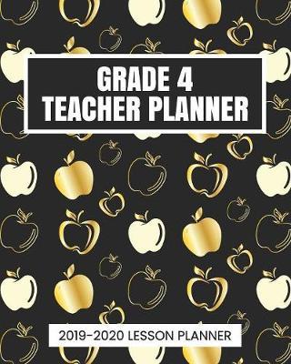 Grade 4 Teacher Planner 2019-2020 Lesson Planner: Calendar Organizer For Planning The Elementary Academic School Year