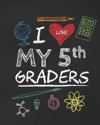 I Love My 5th Graders: Grade Five Elementary School Teacher Lesson Planner 2019-2020 Calendar Academic Year