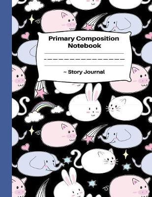Primary Composition Notebook Story Journal: Unique Kawaii Rabbit Elephant Cat and Pig Composition Book Story Journal: Grade Level K-2 Draw and Write: Early Childhood to Kindergarten