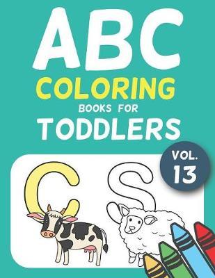 ABC Coloring Books for Toddlers Vol.13: A to Z coloring sheets, JUMBO Alphabet coloring pages for Preschoolers, ABC Coloring Sheets for kids ages 2-4, Toddlers, and Kindergarten