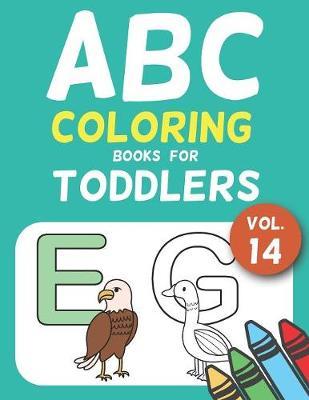 ABC Coloring Books for Toddlers Vol.14: A to Z coloring sheets, JUMBO Alphabet coloring pages for Preschoolers, ABC Coloring Sheets for kids ages 2-4, Toddlers, and Kindergarten