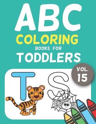 ABC Coloring Books for Toddlers Vol.15: A to Z coloring sheets, JUMBO Alphabet coloring pages for Preschoolers, ABC Coloring Sheets for kids ages 2-4, Toddlers, and Kindergarten