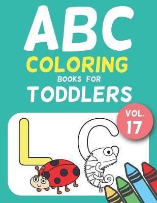 ABC Coloring Books for Toddlers Vol.17: A to Z coloring sheets, JUMBO Alphabet coloring pages for Preschoolers, ABC Coloring Sheets for kids ages 2-4, Toddlers, and Kindergarten