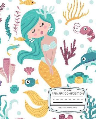 Primary Composition journal grades k-2 Draw and Write: Mermaid Primary Composition Half Page Lined Paper with Drawing Space Draw and Write Journal Grades K-2