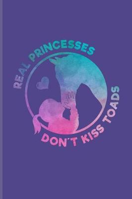 Real Princesses Don't Kiss Toads: Funny Horse Saying Journal - Notebook - Workbook For Horseback, Horse Racing, Dressage & Western Riding Fans - 6x9 - 100 Blank Lined Pages