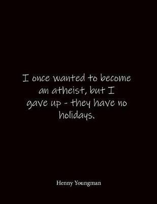 I once wanted to become an atheist, but I gave up - they have no holidays. Henny Youngman: Quote Lined Notebook Journal - Large 8.5 x 11 inches - Blank Notebook